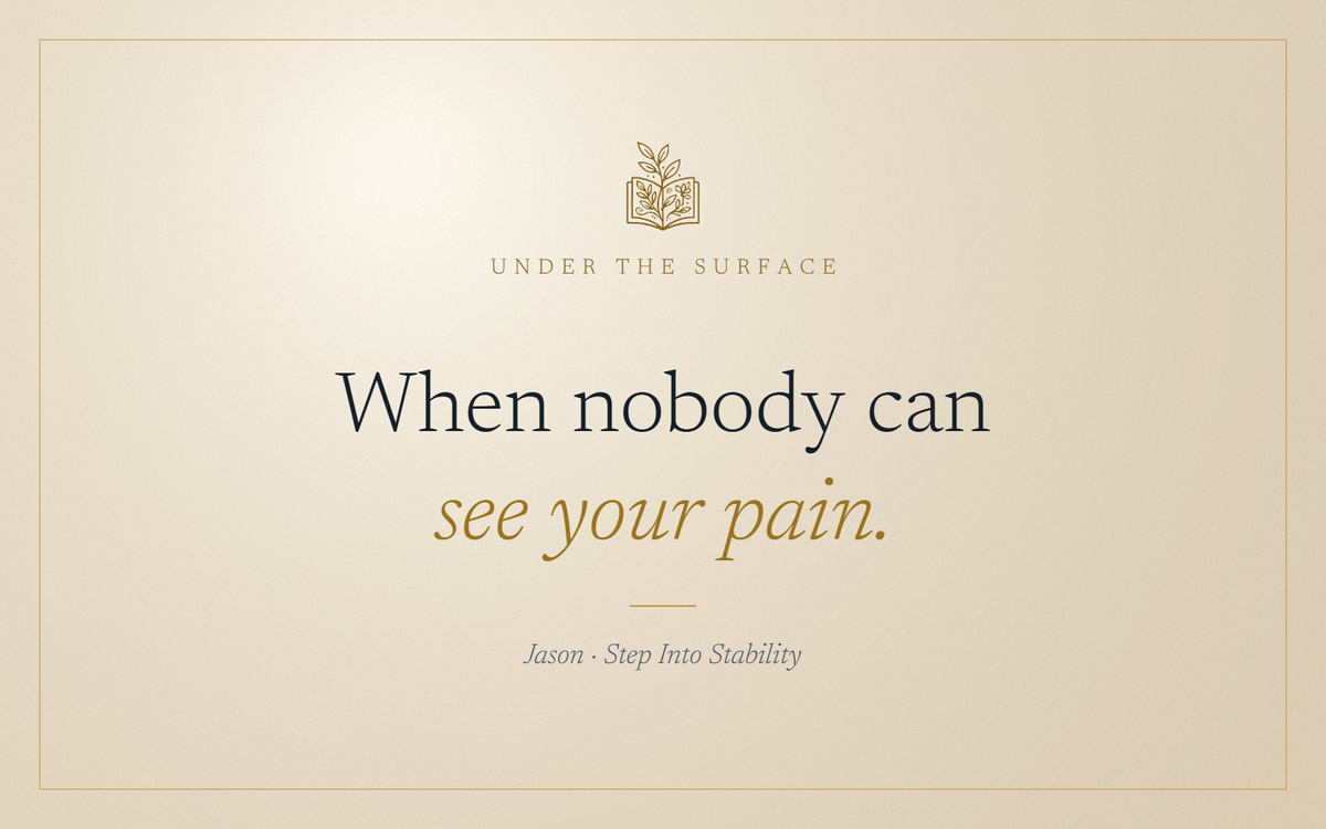 Under the Surface: When nobody can see your pain.