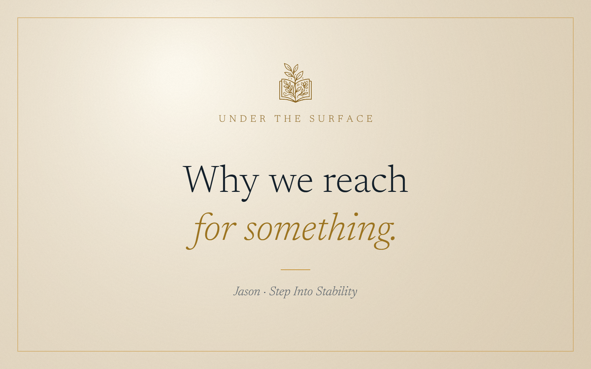 Under the Surface: Why we reach for something.